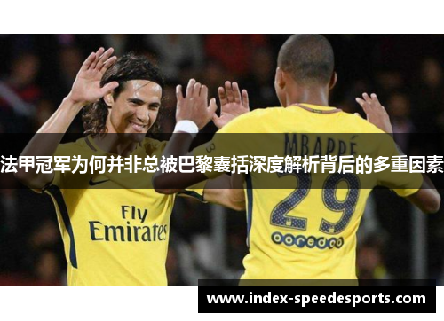 法甲冠军为何并非总被巴黎囊括深度解析背后的多重因素